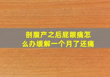 剖腹产之后屁眼痛怎么办缓解一个月了还痛