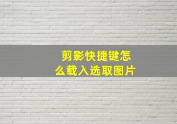 剪影快捷键怎么载入选取图片