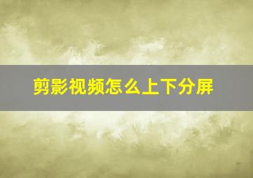 剪影视频怎么上下分屏