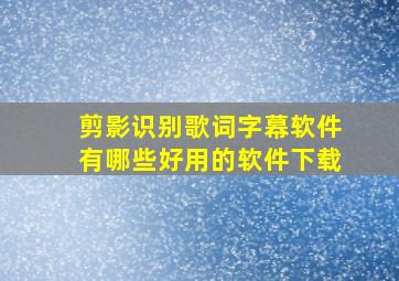 剪影识别歌词字幕软件有哪些好用的软件下载