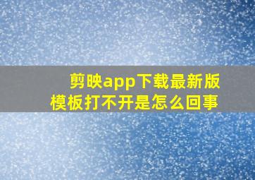 剪映app下载最新版模板打不开是怎么回事