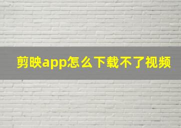 剪映app怎么下载不了视频