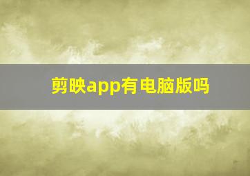 剪映app有电脑版吗