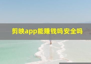 剪映app能赚钱吗安全吗