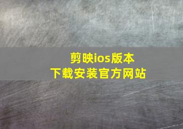 剪映ios版本下载安装官方网站