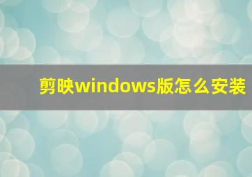 剪映windows版怎么安装