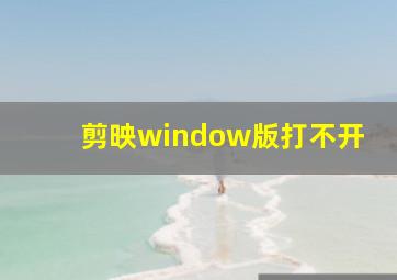 剪映window版打不开