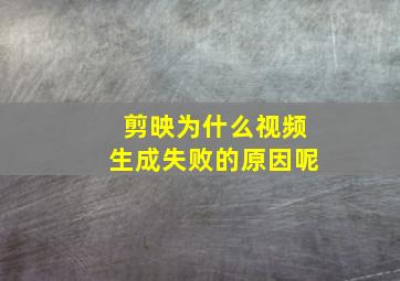 剪映为什么视频生成失败的原因呢