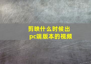 剪映什么时候出pc端版本的视频