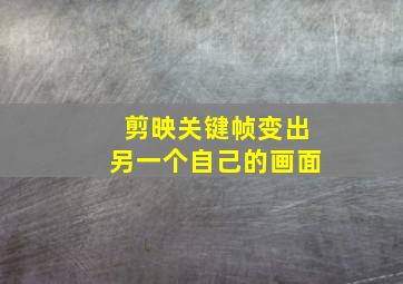 剪映关键帧变出另一个自己的画面