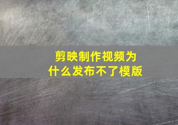 剪映制作视频为什么发布不了模版