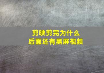 剪映剪完为什么后面还有黑屏视频