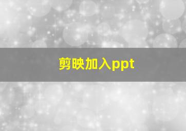 剪映加入ppt