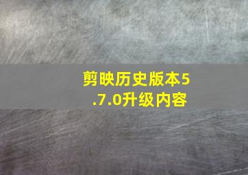 剪映历史版本5.7.0升级内容