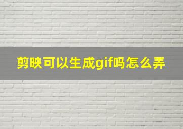 剪映可以生成gif吗怎么弄