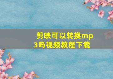 剪映可以转换mp3吗视频教程下载