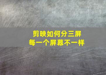 剪映如何分三屏每一个屏幕不一样