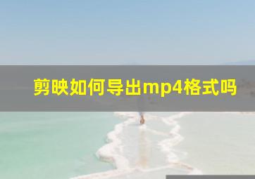 剪映如何导出mp4格式吗