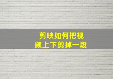 剪映如何把视频上下剪掉一段