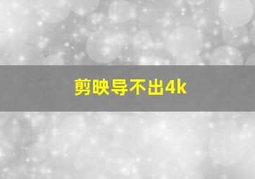 剪映导不出4k