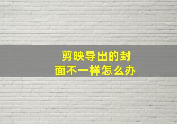 剪映导出的封面不一样怎么办