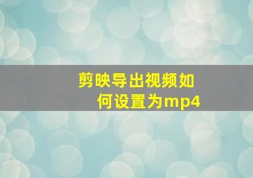 剪映导出视频如何设置为mp4