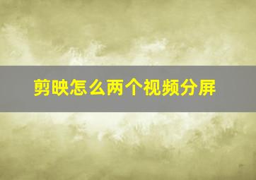 剪映怎么两个视频分屏