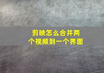 剪映怎么合并两个视频到一个界面