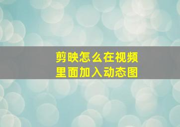 剪映怎么在视频里面加入动态图