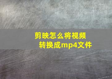 剪映怎么将视频转换成mp4文件