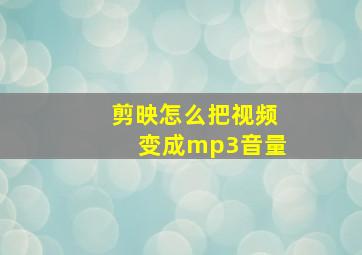 剪映怎么把视频变成mp3音量