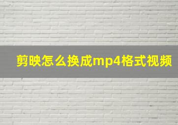 剪映怎么换成mp4格式视频