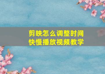 剪映怎么调整时间快慢播放视频教学