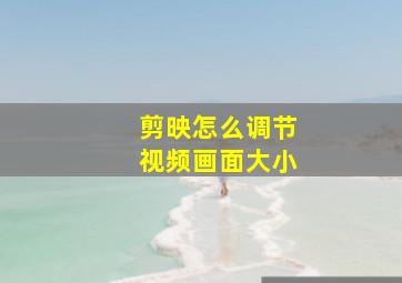 剪映怎么调节视频画面大小