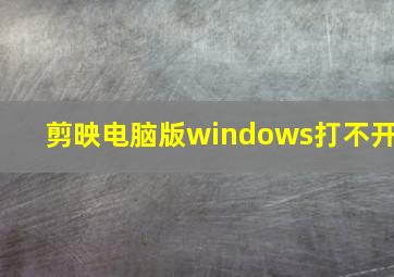 剪映电脑版windows打不开