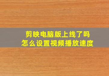 剪映电脑版上线了吗怎么设置视频播放速度