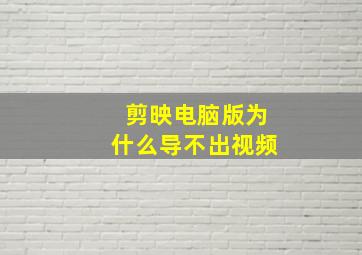 剪映电脑版为什么导不出视频