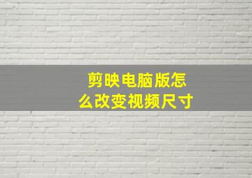 剪映电脑版怎么改变视频尺寸