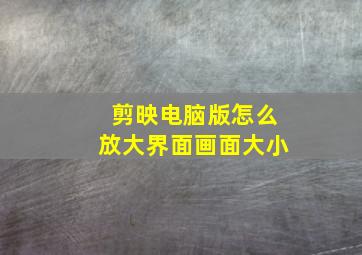 剪映电脑版怎么放大界面画面大小