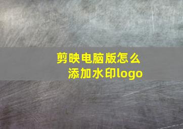 剪映电脑版怎么添加水印logo