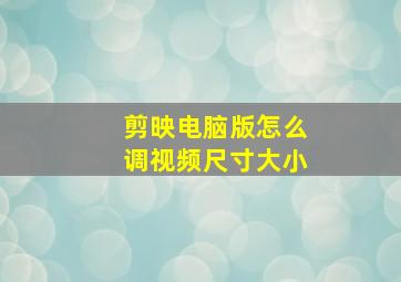 剪映电脑版怎么调视频尺寸大小