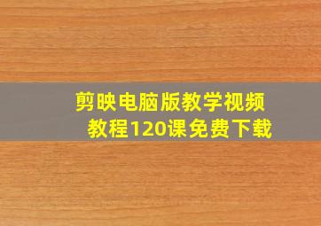 剪映电脑版教学视频教程120课免费下载