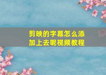 剪映的字幕怎么添加上去呢视频教程