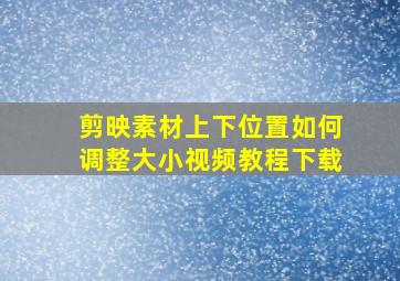 剪映素材上下位置如何调整大小视频教程下载