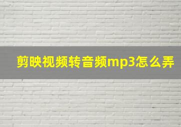 剪映视频转音频mp3怎么弄