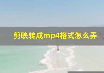 剪映转成mp4格式怎么弄