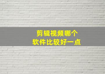 剪辑视频哪个软件比较好一点