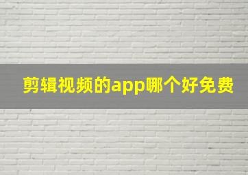 剪辑视频的app哪个好免费