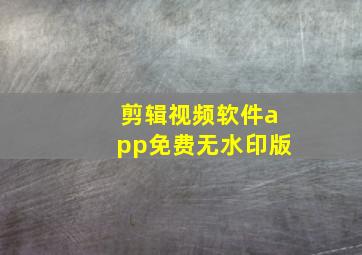 剪辑视频软件app免费无水印版