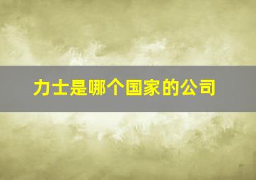 力士是哪个国家的公司